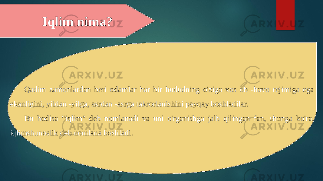 Iqlim nima ? Qadim zamonlardan beri odamlar har bir hududning o&#39;ziga xos ob -havo rejimiga ega ekanligini, yildan -yilga, asrdan -asrga takrorlanishini payqay boshladilar. Bu hodisa &#34;iqlim&#34; deb nomlanadi va uni o&#39;rganishga jalb qilingan fan, shunga ko&#39;ra, iqlimshunoslik deb nomlana boshladi. 