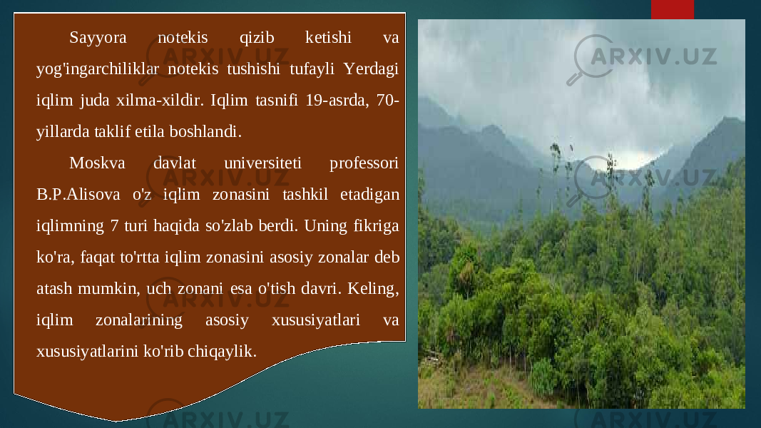 Sayyora notekis qizib ketishi va yog&#39;ingarchiliklar notekis tushishi tufayli Yerdagi iqlim juda xilma-xildir. Iqlim tasnifi 19-asrda, 70- yillarda taklif etila boshlandi. Moskva davlat universiteti professori B.P.Alisova o&#39;z iqlim zonasini tashkil etadigan iqlimning 7 turi haqida so&#39;zlab berdi. Uning fikriga ko&#39;ra, faqat to&#39;rtta iqlim zonasini asosiy zonalar deb atash mumkin, uch zonani esa o&#39;tish davri. Keling, iqlim zonalarining asosiy xususiyatlari va xususiyatlarini ko&#39;rib chiqaylik. 