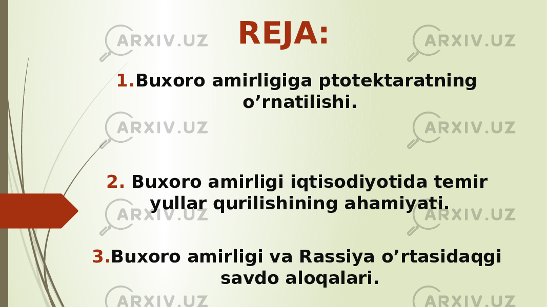 REJA: 1. Buxoro amirligiga ptotektaratning o’rnatilishi. 2. Buxoro amirligi iqtisodiyotida temir yullar qurilishining ahamiyati. 3. Buxoro amirligi va Rassiya o’rtasidaqgi savdo aloqalari. 