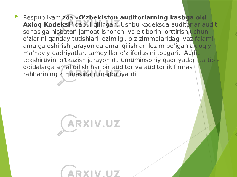  Respublikamizda «O&#39;zbekiston auditorlarning kasbga oid Axloq Kodeksi &#34; qabul qilingan. Ushbu kodeksda auditoriar audit sohasiga nisbatan jamoat ishonchi va e&#39;tiborini orttirish uchun o&#39;zlarini qanday tutishlari Iozimligi, o&#39;z zimmalaridagi vazifalami amalga oshirish jarayonida amal qilishlari lozim bo&#39;igan axloqiy, ma&#39;naviy qadriyatlar, tamoyillar o&#39;z ifodasini topgari.. Audit tekshiruvini o&#39;tkazish jarayonida umuminsoniy qadriyatlar, tartib - qoidalarga amal qilish har bir auditor va auditorlik firmasi rahbarining zimmasidagi majburiyatdir. 