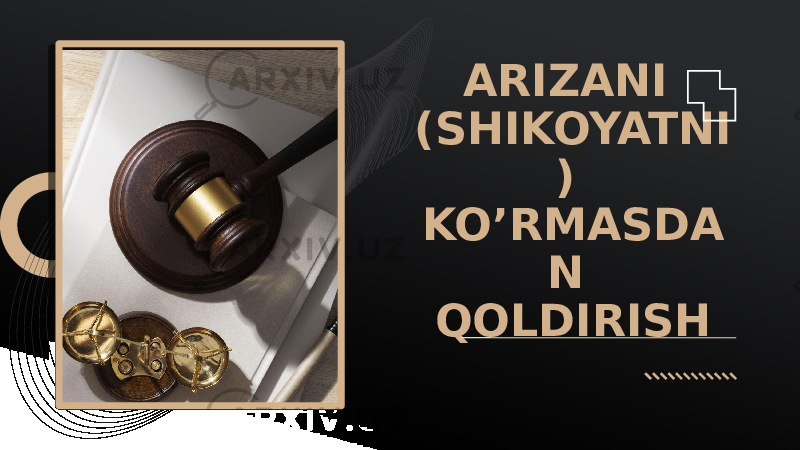 ARIZANI (SHIKOYATNI ) KO’RMASDA N QOLDIRISH 