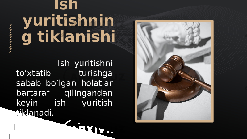 Ish yuritishnin g tiklanishi Ish yuritishni to’xtatib turishga sabab bo’lgan holatlar bartaraf qilingandan keyin ish yuritish tiklanadi. 