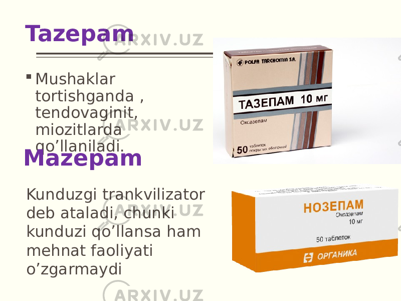 Tazepam  Mushaklar tortishganda , tendovaginit, miozitlarda qo’llaniladi. Mazepam Kunduzgi trankvilizator deb ataladi, chunki kunduzi qo’llansa ham mehnat faoliyati o’zgarmaydi 