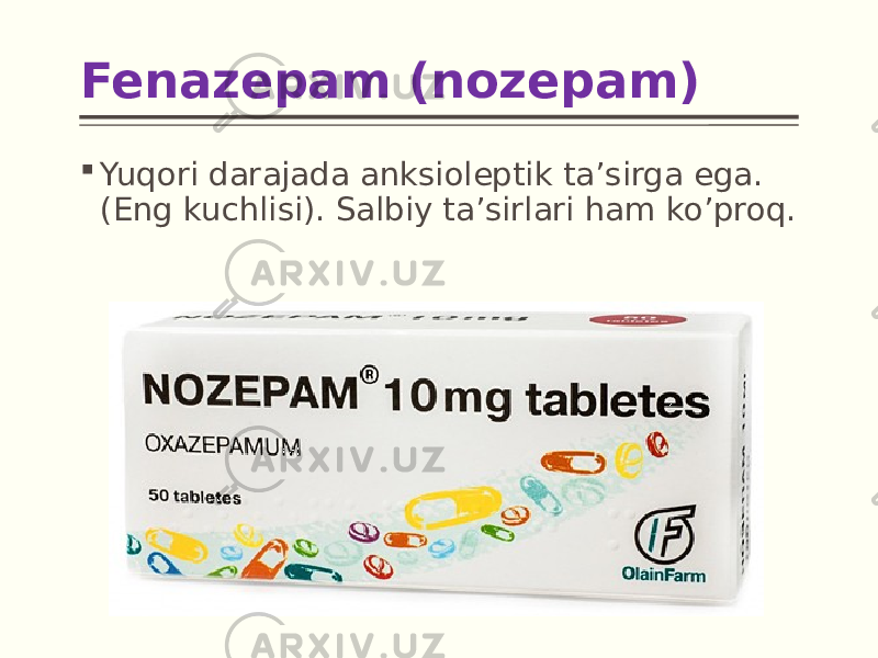 Fenazepam (nozepam)  Yuqori darajada anksioleptik ta’sirga ega. (Eng kuchlisi). Salbiy ta’sirlari ham ko’proq. 