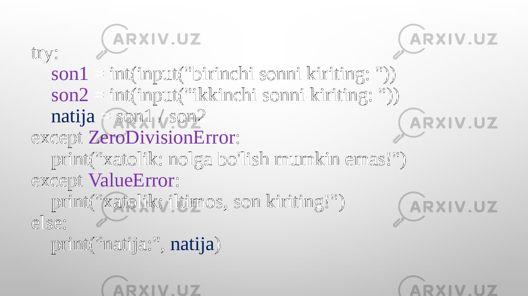 try: son1 = int(input(&#34;birinchi sonni kiriting: &#34;)) son2 = int(input(&#34;ikkinchi sonni kiriting: &#34;)) natija = son1 / son2 except ZeroDivisionError : print(&#34;xatolik: nolga bo&#39;lish mumkin emas!&#34;) except ValueError : print(&#34;xatolik: iltimos, son kiriting!&#34;) else: print(&#34;natija:&#34;, natija ) 