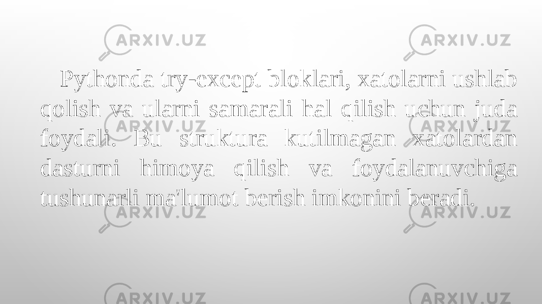 Pythonda try-except bloklari, xatolarni ushlab qolish va ularni samarali hal qilish uchun juda foydali. Bu struktura kutilmagan xatolardan dasturni himoya qilish va foydalanuvchiga tushunarli ma&#39;lumot berish imkonini beradi. 