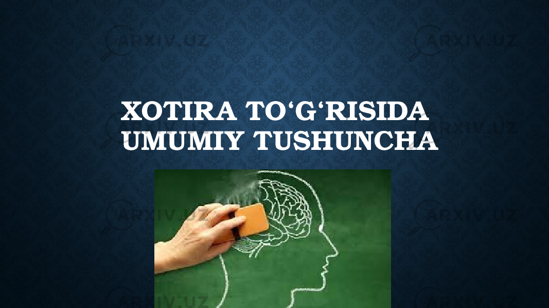 XOTIRA TO‘G‘RISIDA UMUMIY TUSHUNCHA 