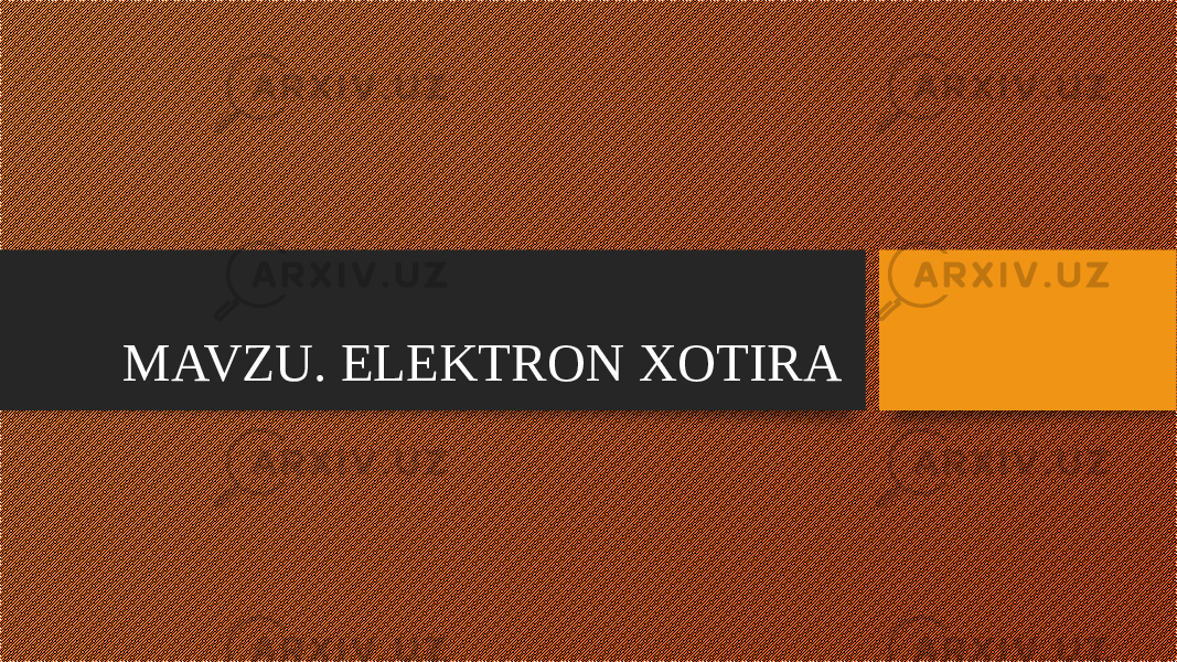 MAVZU. ELEKTRON XOTIRA 