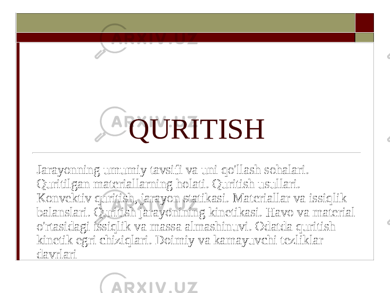 QURITISH Jarayonning umumiy tavsifi va uni qo&#39;llash sohalari. Quritilgan materiallarning holati. Quritish usullari. Konvektiv quritish, jarayon statikasi. Materiallar va issiqlik balanslari. Quritish jarayonining kinetikasi. Havo va material o&#39;rtasidagi issiqlik va massa almashinuvi. Odatda quritish kinetik egri chiziqlari. Doimiy va kamayuvchi tezliklar davrlari 