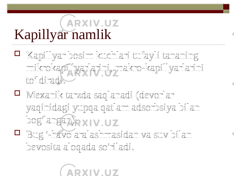 Kapillyar namlik  Kapillyar bosim kuchlari tufayli tananing mikrokapillyarlarini, makro-kapillyarlarini to&#39;ldiradi.  Mexanik tarzda saqlanadi (devorlar yaqinidagi yupqa qatlam adsorbsiya bilan bog&#39;langan).  Bug &#39;-havo aralashmasidan va suv bilan bevosita aloqada so&#39;riladi. 