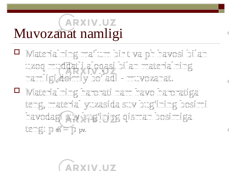 Muvozanat namligi  Materialning ma&#39;lum bir t va ph havosi bilan uzoq muddatli aloqasi bilan materialning namligi doimiy bo&#39;ladi - muvozanat.  Materialning harorati nam havo haroratiga teng, material yuzasida suv bug&#39;ining bosimi havodagi suv bug&#39;ining qisman bosimiga teng: p m = p pv. 