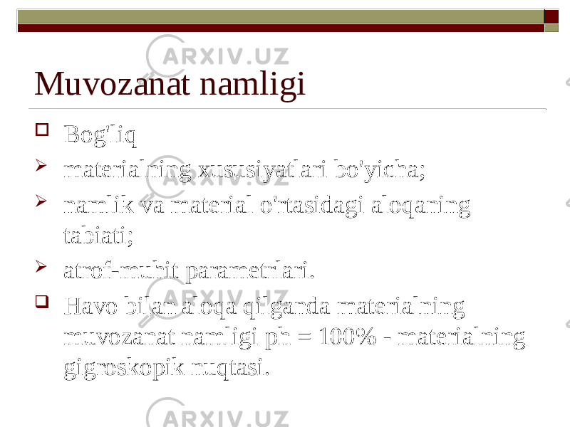 Muvozanat namligi  Bog&#39;liq  materialning xususiyatlari bo&#39;yicha;  namlik va material o&#39;rtasidagi aloqaning tabiati;  atrof-muhit parametrlari.  Havo bilan aloqa qilganda materialning muvozanat namligi ph = 100% - materialning gigroskopik nuqtasi. 