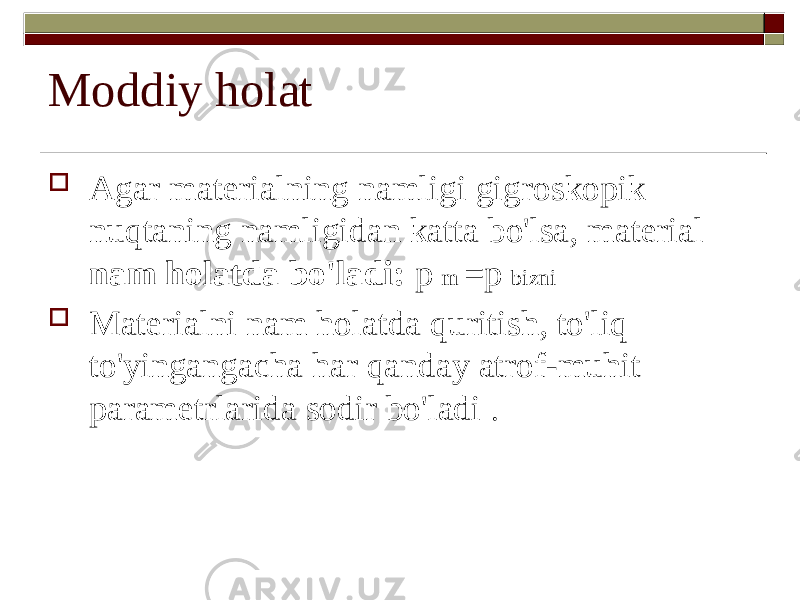 Moddiy holat  Agar materialning namligi gigroskopik nuqtaning namligidan katta bo&#39;lsa, material nam holatda bo&#39;ladi: p m =p bizni  Materialni nam holatda quritish, to&#39;liq to&#39;yingangacha har qanday atrof-muhit parametrlarida sodir bo&#39;ladi . 