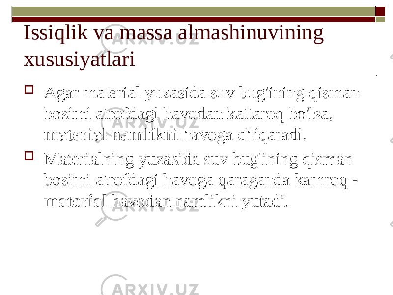 Issiqlik va massa almashinuvining xususiyatlari  Agar material yuzasida suv bug&#39;ining qisman bosimi atrofdagi havodan kattaroq bo&#39;lsa, material namlikni havoga chiqaradi.  Materialning yuzasida suv bug&#39;ining qisman bosimi atrofdagi havoga qaraganda kamroq - material havodan namlikni yutadi. 