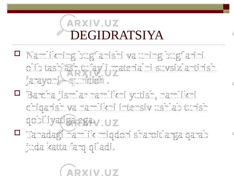 DEGIDRATSIYA  Namlikning bug&#39;lanishi va uning bug&#39;larini olib tashlash tufayli materialni suvsizlantirish jarayoni - quritish .  Barcha jismlar namlikni yutish, namlikni chiqarish va namlikni intensiv ushlab turish qobiliyatiga ega.  Tanadagi namlik miqdori sharoitlarga qarab juda katta farq qiladi. 