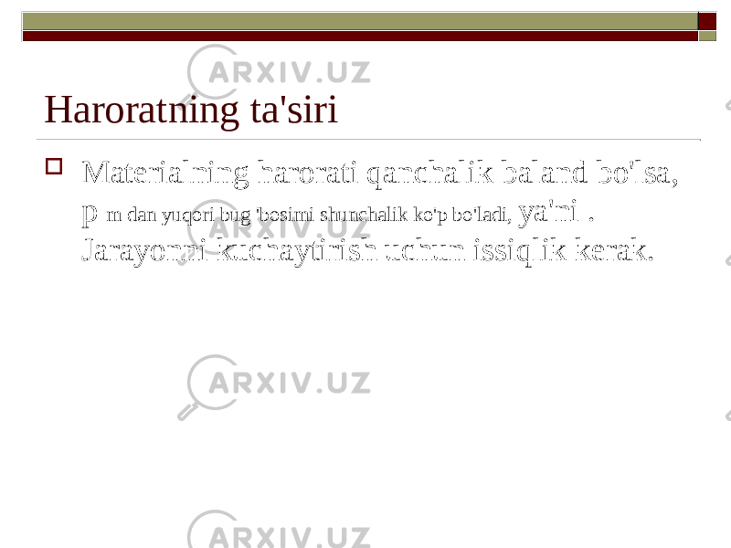 Haroratning ta&#39;siri  Materialning harorati qanchalik baland bo&#39;lsa, p m dan yuqori bug &#39;bosimi shunchalik ko&#39;p bo&#39;ladi, ya&#39;ni . Jarayonni kuchaytirish uchun issiqlik kerak. 