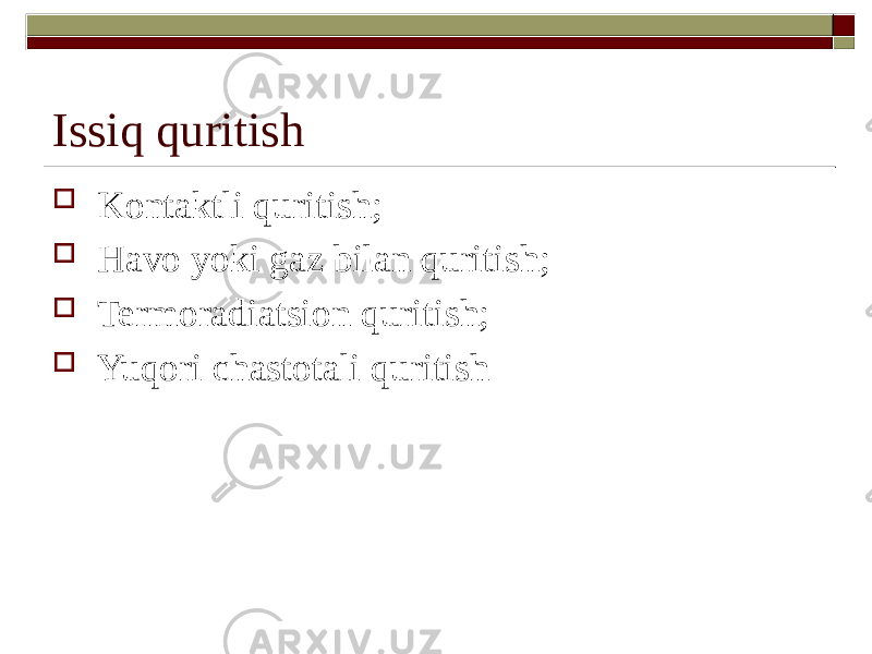 Issiq quritish  Kontaktli quritish;  Havo yoki gaz bilan quritish;  Termoradiatsion quritish;  Yuqori chastotali quritish 