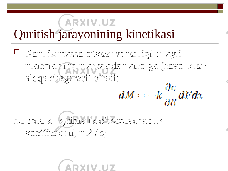 Quritish jarayonining kinetikasi  Namlik massa o&#39;tkazuvchanligi tufayli materialning markazidan atrofga (havo bilan aloqa chegarasi) o&#39;tadi: bu erda k - gidravlik o&#39;tkazuvchanlik koeffitsienti, m2 / s; 