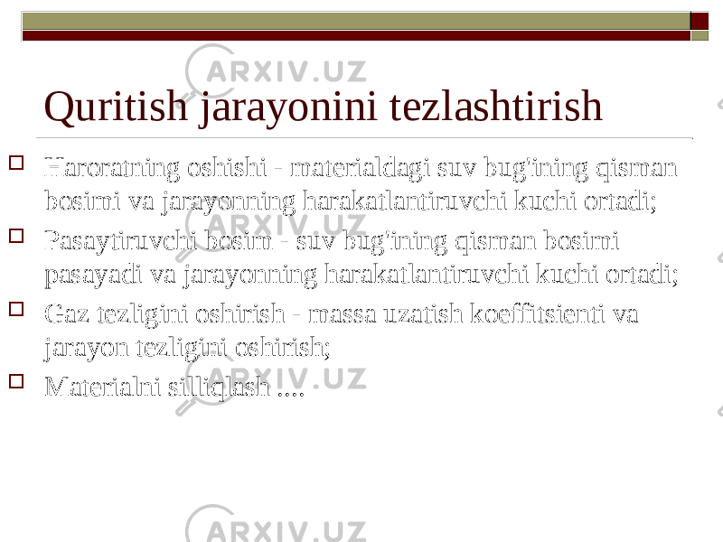 Quritish jarayonini tezlashtirish  Haroratning oshishi - materialdagi suv bug&#39;ining qisman bosimi va jarayonning harakatlantiruvchi kuchi ortadi;  Pasaytiruvchi bosim - suv bug&#39;ining qisman bosimi pasayadi va jarayonning harakatlantiruvchi kuchi ortadi;  Gaz tezligini oshirish - massa uzatish koeffitsienti va jarayon tezligini oshirish;  Materialni silliqlash .... 