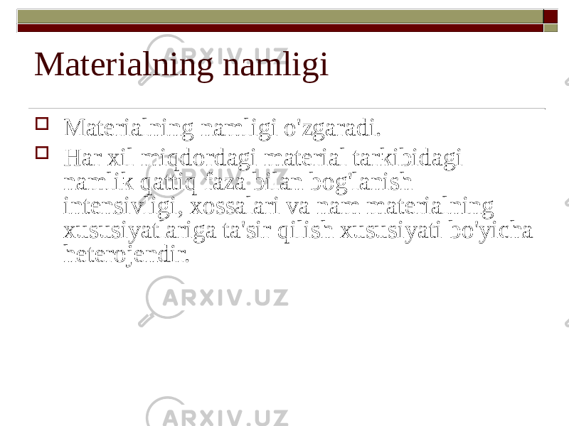 Materialning namligi  Materialning namligi o&#39;zgaradi.  Har xil miqdordagi material tarkibidagi namlik qattiq faza bilan bog&#39;lanish intensivligi, xossalari va nam materialning xususiyatlariga ta&#39;sir qilish xususiyati bo&#39;yicha heterojendir. 