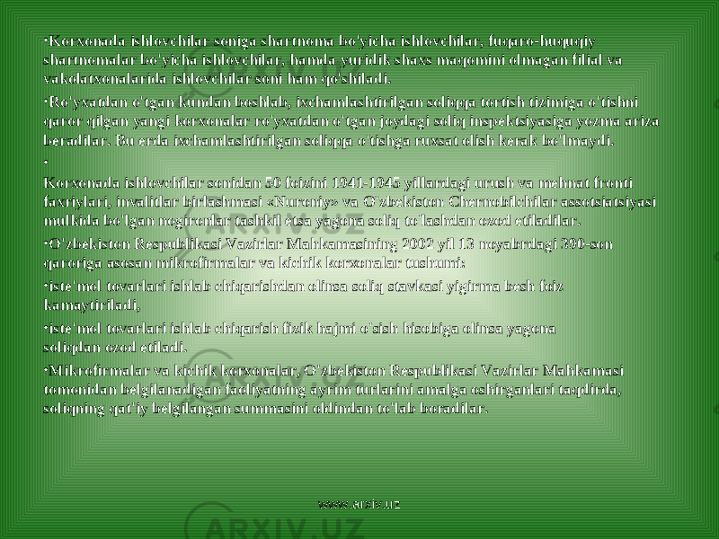 • Korxonada ishlovchilar soniga shartnoma bo&#39;yicha ishlovchilar, fuqaro-huquqiy shartnomalar bo&#39;yicha ishlovchilar, hamda yuridik shaxs maqomini olmagan filial va vakolatxonalarida ishlovchilar soni ham qo&#39;shiladi. • Ro&#39;yxatdan o&#39;tgan kundan boshlab, ixchamlashtirilgan soliqqa tortish tizimiga o&#39;tishni qaror qilgan yangi korxonalar ro&#39;yxatdan o&#39;tgan joydagi soliq inspektsiyasiga yozma ariza beradilar. Bu erda ixchamlashtirilgan soliqqa o&#39;tishga ruxsat olish kerak bo&#39;lmaydi. • Korxonada ishlovchilar sonidan 50 foizini 1941-1945 yillardagi urush va mehnat fronti faxriylari, invalitlar birlashmasi «Nuroniy» va O&#39;zbekiston Chernobilchilar assotsiatsiyasi mulkida bo&#39;lgan nogironlar tashkil etsa yagona soliq to&#39;lashdan ozod etiladilar. • O&#39;zbekiston Respublikasi Vazirlar Mahkamasining 2002 yil 13 noyabrdagi 390-son qaroriga asosan mikrofirmalar va kichik korxonalar tushumi: • iste&#39;mol tovarlari ishlab chiqarishdan olinsa soliq stavkasi yigirma besh foiz kamaytiriladi, • iste&#39;mol tovarlari ishlab chiqarish fizik hajmi o&#39;sish hisobiga olinsa yagona soliqdan ozod etiladi. • Mikrofirmalar va kichik korxonalar, O&#39;zbekiston Respublikasi Vazirlar Mahkamasi tomonidan belgilanadigan faoliyatning ayrim turlarini amalga oshirganlari taqdirda, soliqning qat&#39;iy belgilangan summasini oldindan to&#39;lab boradilar. www.arxiv.uz 
