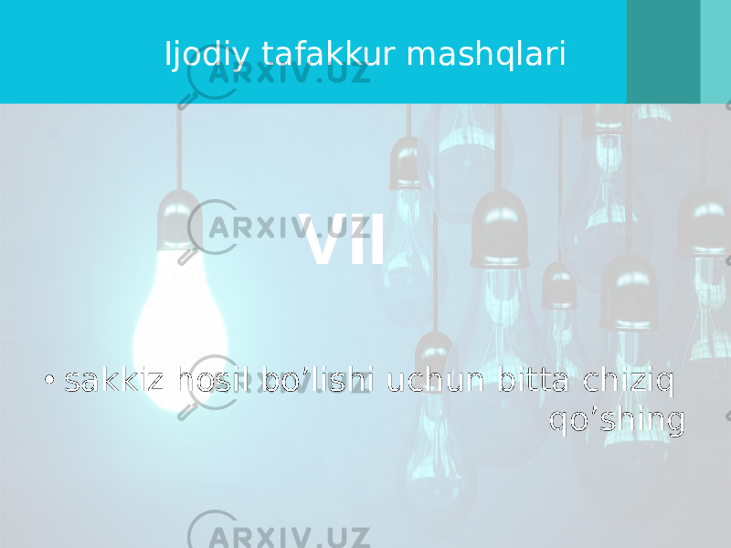 Ijodiy tafakkur mashqlari • sakkiz hosil bo’lishi uchun bitta chiziq qo’shingVII 