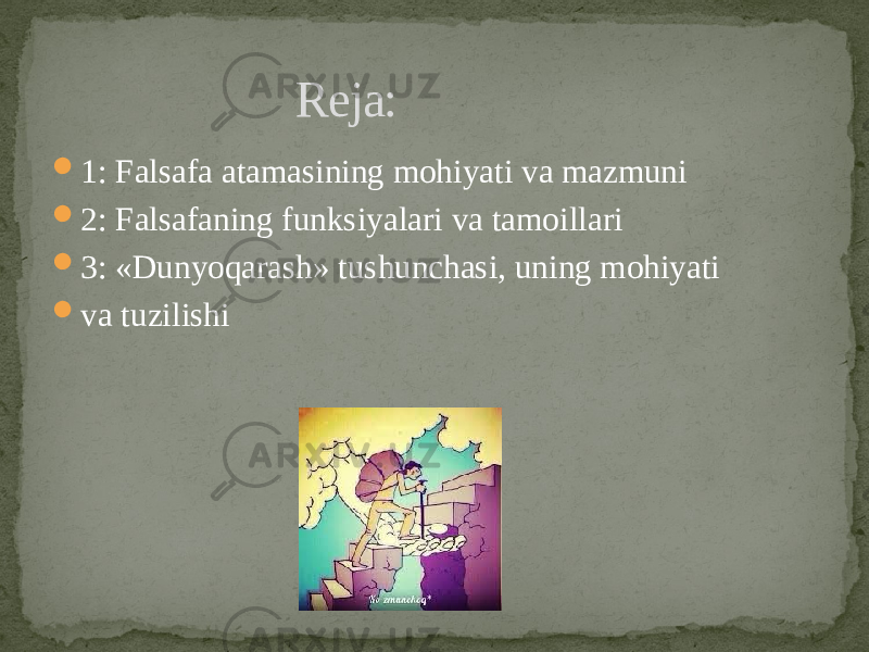  1: Falsafa atamasining mohiyati va mazmuni  2: Falsafaning funksiyalari va tamoillari  3: «Dunyoqarash» tushunchasi, uning mohiyati  va tuzilishi Reja: 