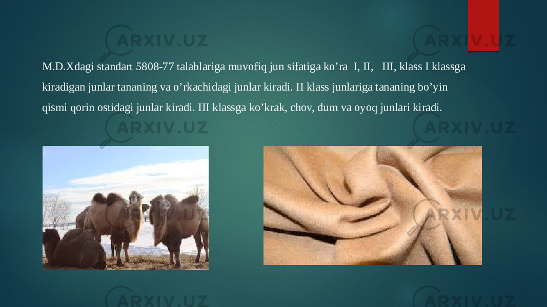 M.D.Xdagi standart 5808-77 talablariga muvofiq jun sifatiga ko’ra I, II, III, klass I klassga kiradigan junlar tananing va o’rkachidagi junlar kiradi. II klass junlariga tananing bo’yin qismi qorin ostidagi junlar kiradi. III klassga ko’krak, chov, dum va oyoq junlari kiradi. 