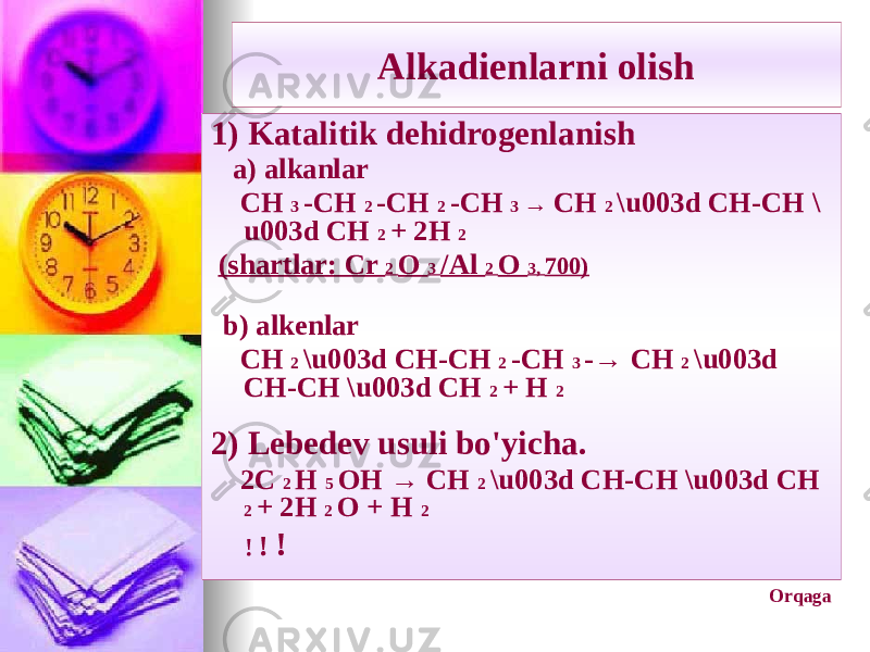 Alkadienlarni olish 1) Katalitik dehidrogenlanish a) alkanlar CH 3 -CH 2 -CH 2 -CH 3 → CH 2 \u003d CH-CH \ u003d CH 2 + 2H 2 (shartlar: Cr 2 O 3 /Al 2 O 3, 700) b) alkenlar CH 2 \u003d CH-CH 2 -CH 3 -→ CH 2 \u003d CH-CH \u003d CH 2 + H 2 2) Lebedev usuli bo&#39;yicha. 2C 2 H 5 OH → CH 2 \u003d CH-CH \u003d CH 2 + 2H 2 O + H 2 ! ! ! Orqaga 