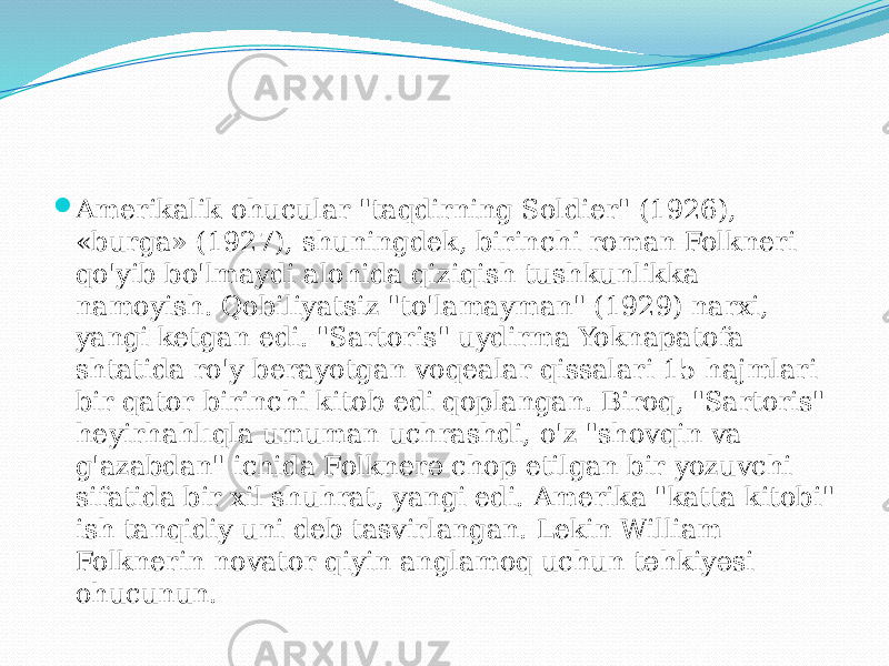  Amerikalik ohucular &#34;taqdirning Soldier&#34; (1926), «burga» (1927), shuningdek, birinchi roman Folkneri qo&#39;yib bo&#39;lmaydi alohida qiziqish tushkunlikka namoyish. Qobiliyatsiz &#34;to&#39;lamayman&#34; (1929) narxi, yangi ketgan edi. &#34;Sartoris&#34; uydirma Yoknapatofa shtatida ro&#39;y berayotgan voqealar qissalari 15 hajmlari bir qator birinchi kitob edi qoplangan. Biroq, &#34;Sartoris&#34; heyirhahlıqla umuman uchrashdi, o&#39;z &#34;shovqin va g&#39;azabdan&#34; ichida Folknerə chop etilgan bir yozuvchi sifatida bir xil shuhrat, yangi edi. Amerika &#34;katta kitobi&#34; ish tanqidiy uni deb tasvirlangan. Lekin William Folknerin novator qiyin anglamoq uchun təhkiyəsi ohucunun. 