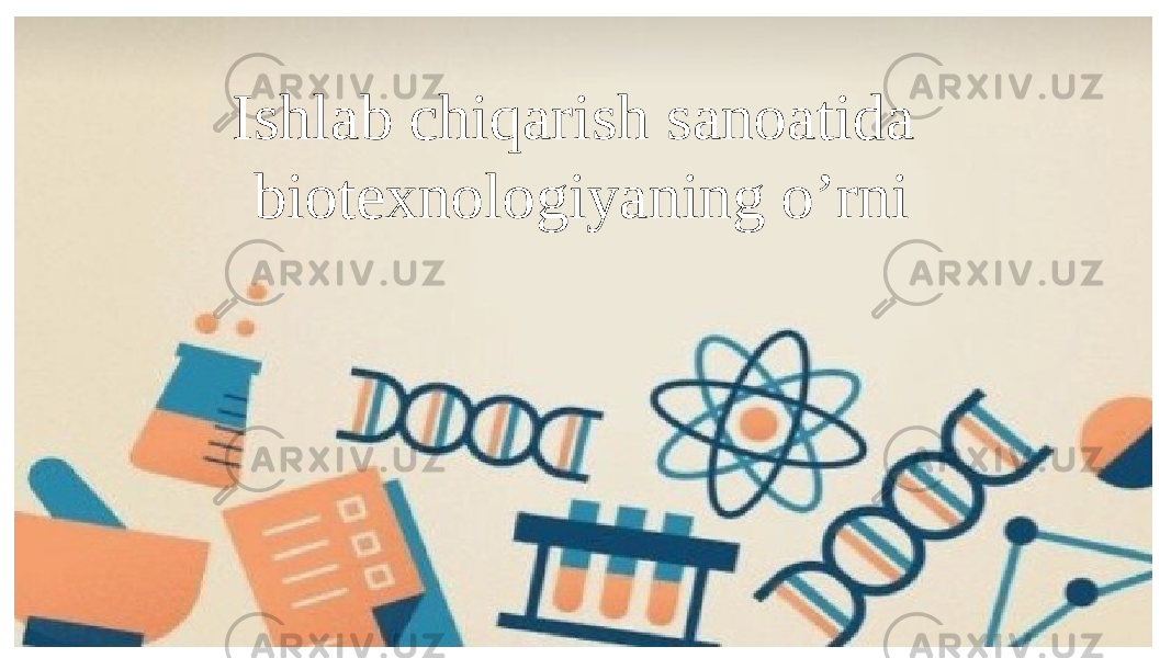 Ishlab chiqarish sanoatida biotexnologiyaning o’rni 