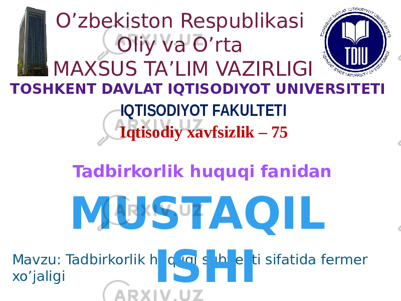 O’zbekiston Respublikasi Oliy va O’rta MAXSUS TA’LIM VAZIRLIGI TOSHKENT DAVLAT IQTISODIYOT UNIVERSITETI Tadbirkorlik huquqi fanidan Mavzu: Tadbirkorlik huquqi subyekti sifatida fermer xo’jaligi IQTISODIYOT FAKULTETI Iqtisodiy xavfsizlik – 75 MUSTAQIL ISHI 