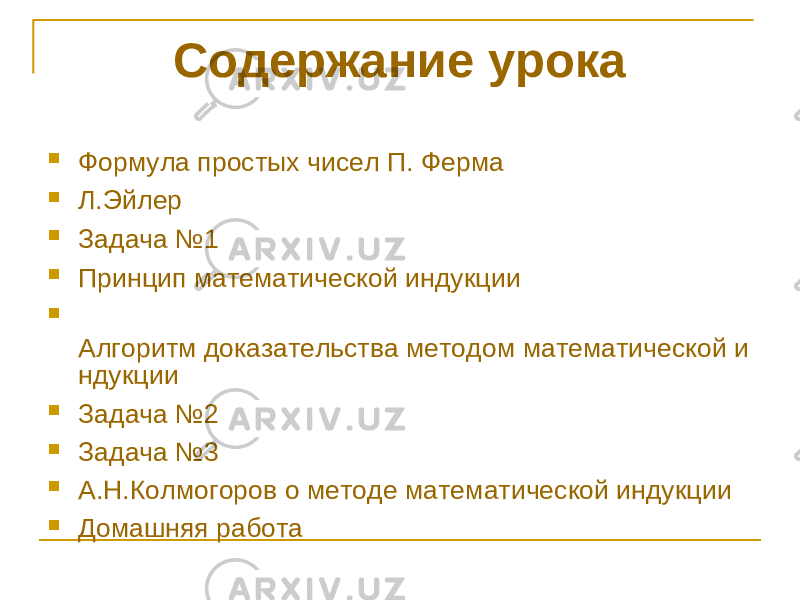 Содержание урока  Формула простых чисел П. Ферма  Л.Эйлер  Задача №1  Принцип математической индукции  Алгоритм доказательства методом математической и ндукции  Задача №2  Задача №3  А.Н.Колмогоров о методе математической индукции  Домашняя работа 