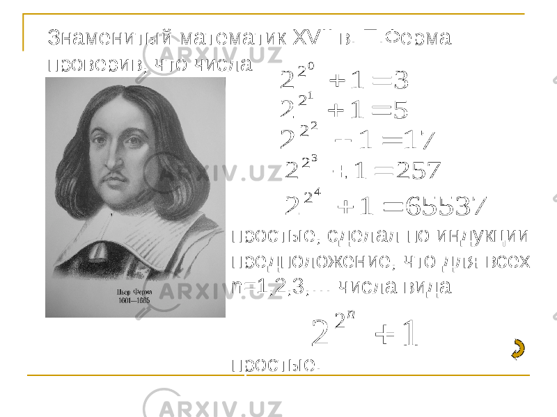1 2 2  n 3 1 2 0 2   5 1 2 1 2   17 1 2 2 2   257 1 2 3 2   65537 1 2 4 2  , , Знаменитый математик XVII в. П.Ферма проверив, что числа простые, сделал по индукции предположение, что для всех n=1,2,3,… числа вида простые. 