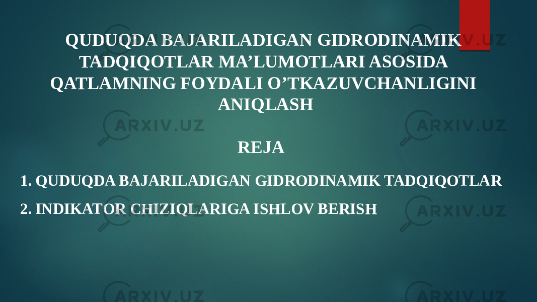 REJA 1. QUDUQDA BAJARILADIGAN GIDRODINAMIK TADQIQOTLAR 2. INDIKATOR CHIZIQLARIGA ISHLOV BERISH QUDUQDA BAJARILADIGAN GIDRODINAMIK TADQIQOTLAR MA’LUMOTLARI ASOSIDA QATLAMNING FOYDALI O’TKAZUVCHANLIGINI ANIQLASH 