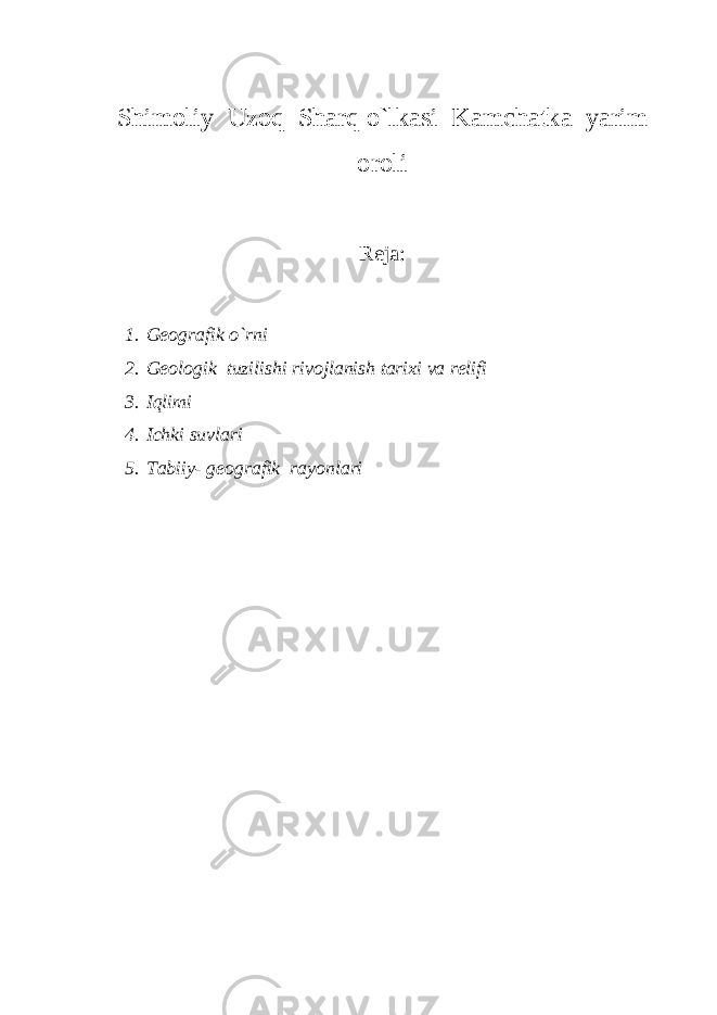 Shimoliy Uzoq Sharq o`lkasi Kamchatka yarim oroli Reja: 1. Geografik o`rni 2. Geologik tuzilishi rivojlanish tarixi va relifi 3. Iqlimi 4. Ichki suvlari 5. Tabiiy- geografik rayonlari 