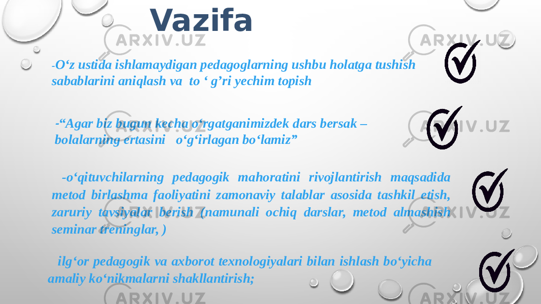  ilg‘or pedagogik va axborot texnologiyalari bilan ishlash bo‘yicha amaliy ko‘nikmalarni shakllantirish; Vazifa - O‘z ustida ishlamaydigan pedagoglarning ushbu holatga tushish sabablarini aniqlash va to ‘ g’ri yechim topish - “Agar biz bugun kecha o‘rgatganimizdek dars bersak – bolalarning ertasini o‘g‘irlagan bo‘lamiz” -o ʻ qituvchilarning pedagogik mahoratini rivojlantirish maqsadida metod birlashma faoliyatini zamonaviy talablar asosida tashkil etish, zaruriy tavsiyalar berish (namunali ochiq darslar, metod almashish seminar treninglar, ) 