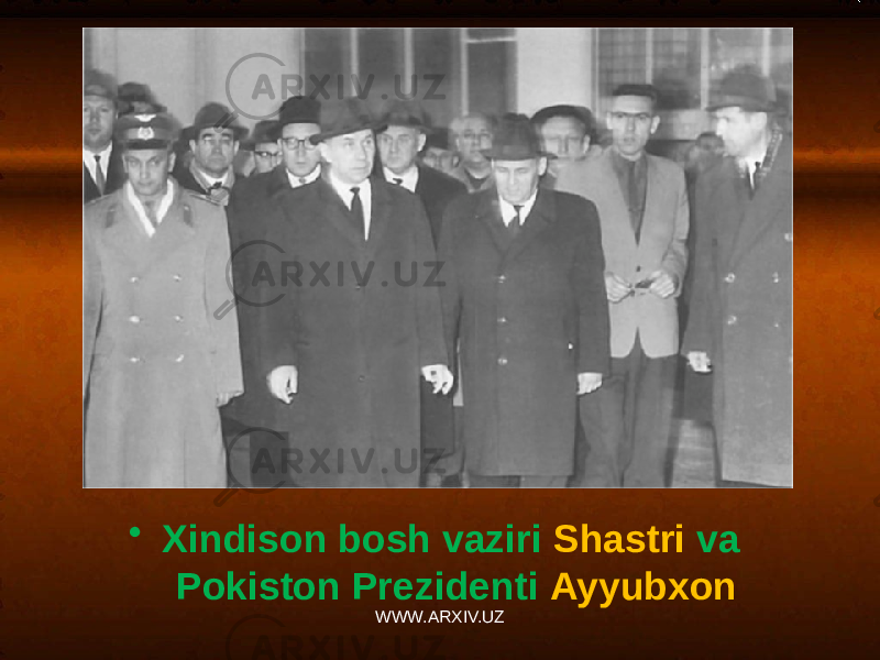 . • Xindison bosh vaziri Shastri va Pokiston Prezidenti Ayyubxon WWW.ARXIV.UZ 