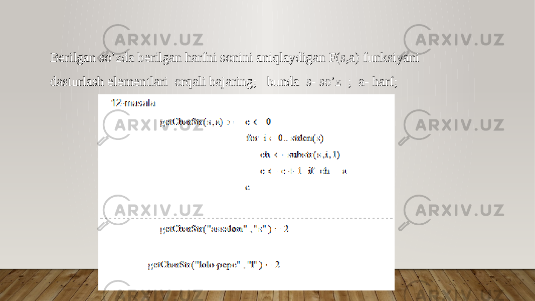 Berilgan so’zda berilgan harfni sonini aniqlaydigan F(s,a) funksiyani dasturlash elementlari orqali bajaring; bunda s- so’z ; a- harf; 