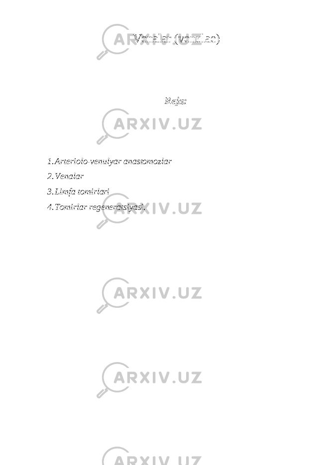 Venalar (venulae) Reja: 1. Arteriolo-venulyar anastomozlar 2. Venalar 3. Limfa tomirlari 4. Tomirlar regeneratsiyasi. 