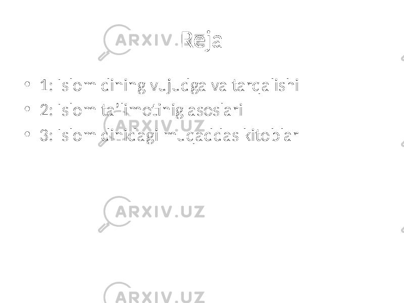 Reja • 1: Islom dining vujudga va tarqalishi • 2: Islom ta’limotinig asoslari • 3: Islom dinidagi muqaddas kitoblar 