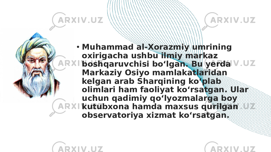 • Muhammad al-Хorazmiy umrining oxirigacha ushbu ilmiy markaz boshqaruvchisi bo‘lgan. Bu yerda Markaziy Osiyo mamlakatlaridan kelgan arab Sharqining ko‘plab olimlari ham faoliyat ko‘rsatgan. Ular uchun qadimiy qo‘lyozmalarga boy kutubxona hamda maxsus qurilgan observatoriya xizmat ko‘rsatgan. 