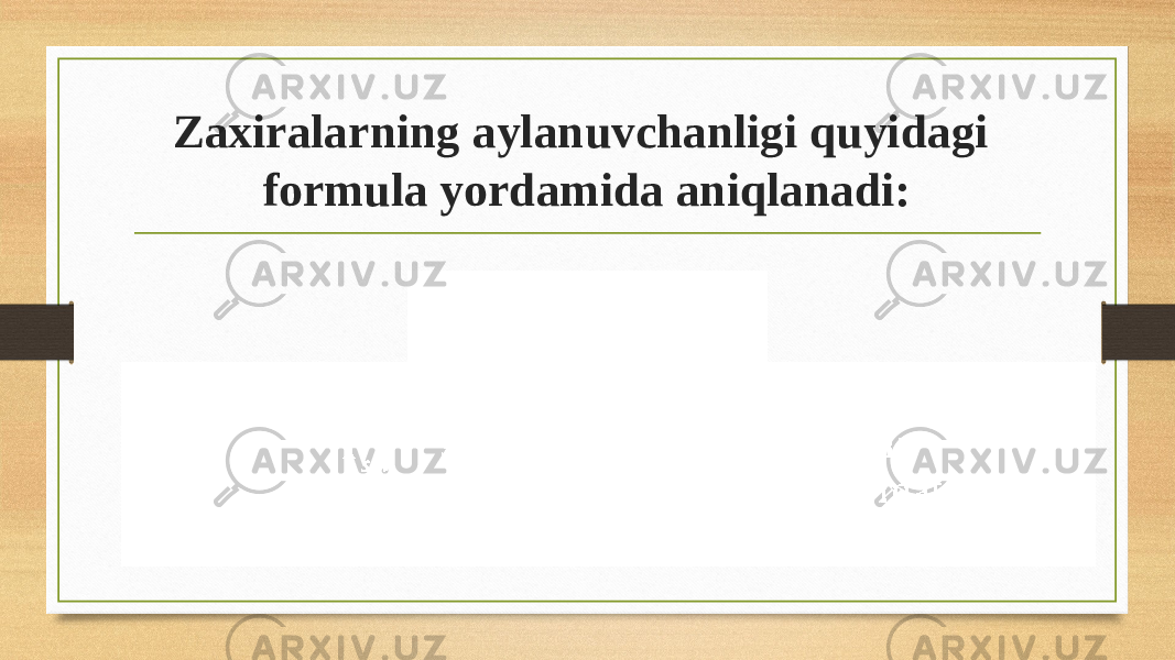 Zaxiralarning aylanuvchanligi quyidagi formula yordamida aniqlanadi: 