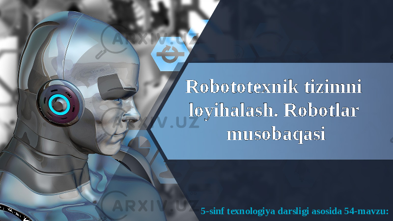 5-sinf texnologiya darsligi asosida 54-mavzu:Robototexnik tizimni loyihalash. Robotlar musobaqasi 