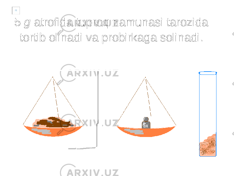 5 g atrofida tuproq namunasi tarozida tortib olinadi va probirkaga solinadi. 