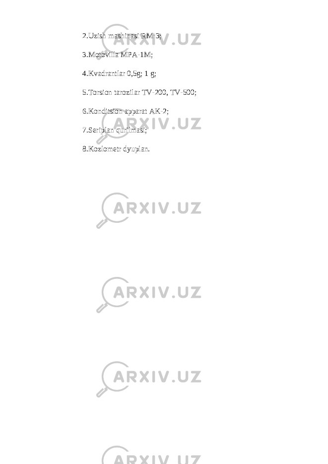 2.Uzish mashinasi RM-3; 3.Motovilla MP А -1M; 4.Kvadrantlar 0,5g; 1 g; 5.Torsion tarozilar TV-200, TV-500; 6.Konditsion apparat А K-2; 7.Seriplan qurilmasi; 8.Kozlometr dyuplan. 