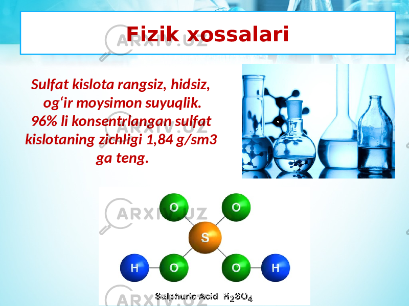 Fizik xossalari Sulfat kislota rangsiz, hidsiz, og‘ir moysimon suyuqlik. 96% li konsentrlangan sulfat kislotaning zichligi 1,84 g/sm3 ga teng. 