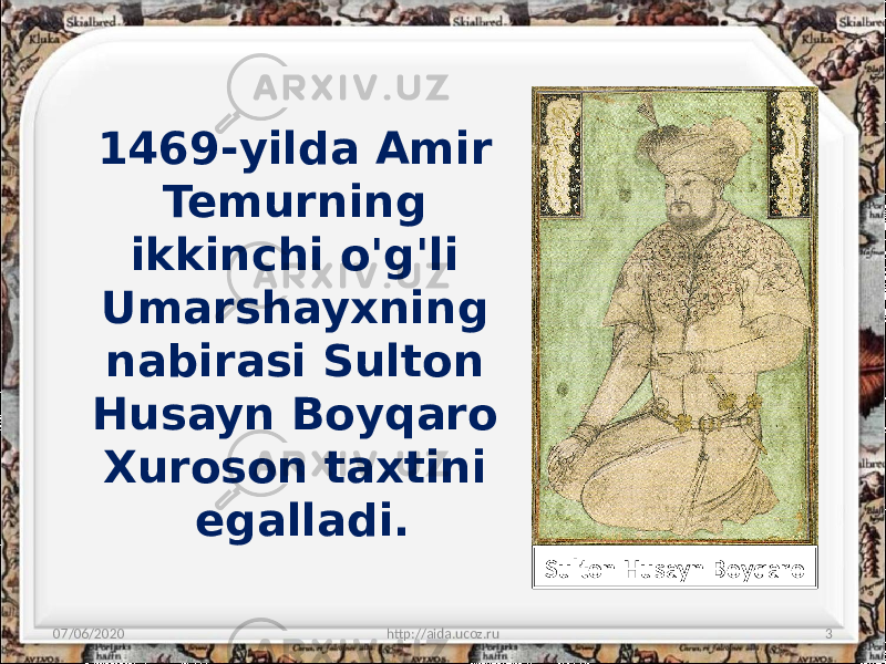 1469-yilda Amir Temurning ikkinchi o&#39;g&#39;li Umarshayxning nabirasi Sulton Husayn Boyqaro Xuroson taxtini egalladi. 07/06/2020 http://aida.ucoz.ru 3Sulton Husayn Boyqaro 