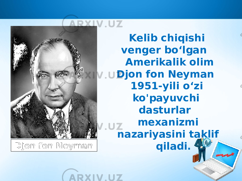 Kelib chiqishi venger bo‘lgan Amerikalik olim Djon fon Neyman 1951-yili o‘zi ko&#39;payuvchi dasturlar mexanizmi nazariyasini taklif qiladi.Djon fon Neyman 