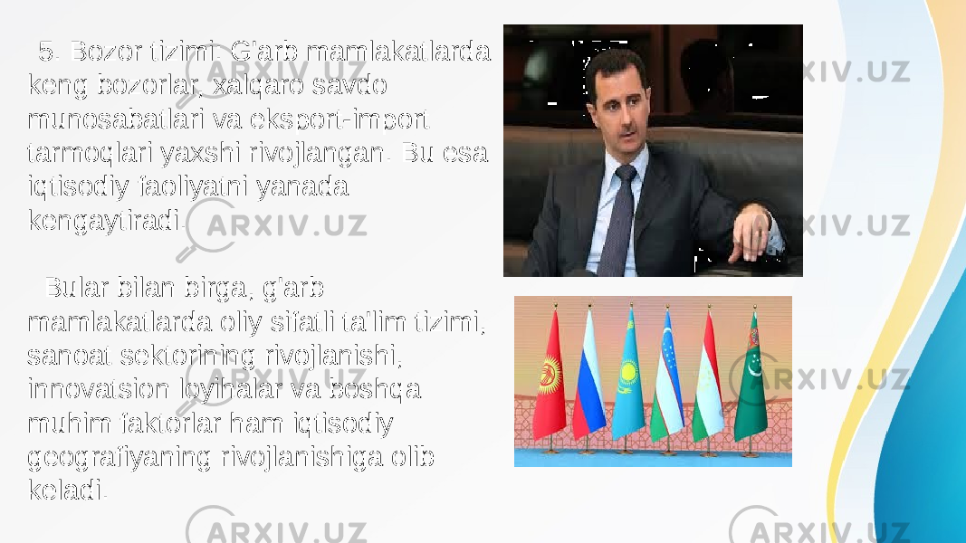  5. Bozor tizimi: G&#39;arb mamlakatlarda keng bozorlar, xalqaro savdo munosabatlari va eksport-import tarmoqlari yaxshi rivojlangan. Bu esa iqtisodiy faoliyatni yanada kengaytiradi. Bular bilan birga, g&#39;arb mamlakatlarda oliy sifatli ta&#39;lim tizimi, sanoat sektorining rivojlanishi, innovatsion loyihalar va boshqa muhim faktorlar ham iqtisodiy geografiyaning rivojlanishiga olib keladi. 